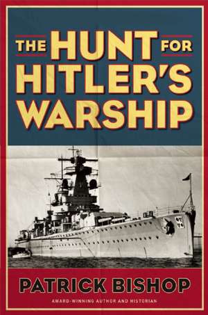 The Hunt for Hitler's Warship de Patrick Bishop