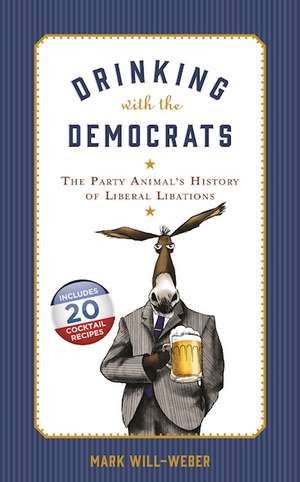 Drinking with the Democrats: The Party Animal's History of Liberal Libations de Mark Will-Weber