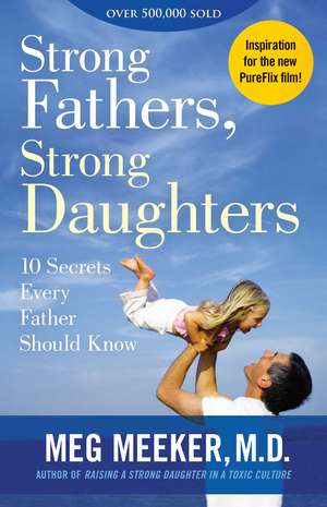 Strong Fathers, Strong Daughters: 10 Secrets Every Father Should Know de Meg Meeker