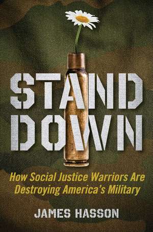 Stand Down: How Social Justice Warriors Are Destroying America's Military de James Hasson