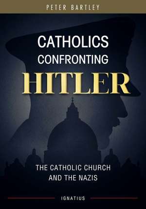 Catholics Confronting Hitler de Peter Bartley