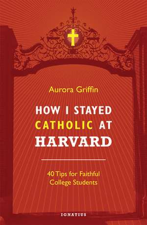 How I Stayed Catholic at Harvard de Aurora Griffin