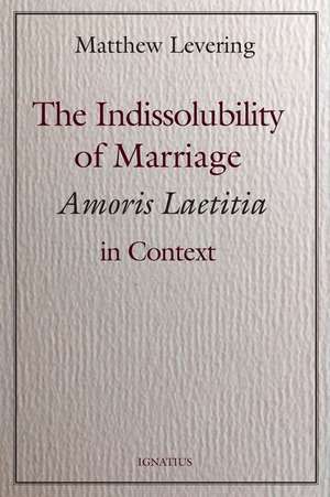 The Indissolubility of Marriage: Amoris Laetitia in Context de Matthew Levering