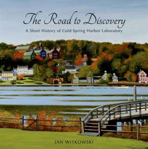 The Road to Discovery: A Short History of Cold Spring Harbor Laboratory de Jan Witkowski