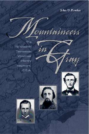 Mountaineers In Gray: The Nineteenth Tennessee Volunteer Infantry Regiment, C. S. A. de John D. Fowler