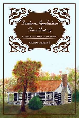 Southern Appalachian Farm Cooking: A Memoir of Food and Family de Robert G. Netherland