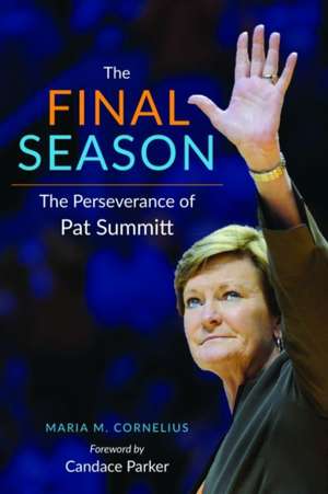 The Final Season: The Perseverance of Pat Summitt de Maria Cornelius