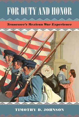 For Duty and Honor: Tennessee's Mexican War Experience de Timothy D. Johnson