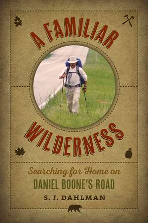 A Familiar Wilderness: Searching for Home on Daniel Boone's Road de Simon J. Dahlman