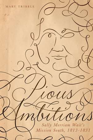 Pious Ambitions: Sally Merriam Wait's Mission South, 1813–1831 de Ms. Mary Tribble