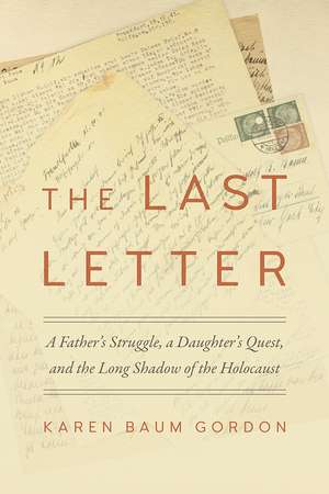 The Last Letter: A Father's Struggle, a Daughter's Quest, and the Long Shadow of the Holocaust de Karen Baum Gordon