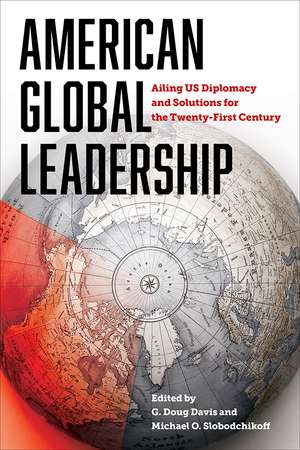 American Global Leadership: Ailing US Diplomacy and Solutions for the Twenty-First Century de G. Doug Davis