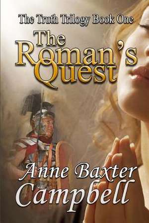 The Truth Trilogy Book One the Roman's Quest de Anne Baxter Campbell