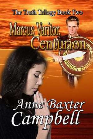 The Truth Trilogy Book 2 Marcus Varitor, Centurion de Anne Baxter Campbell