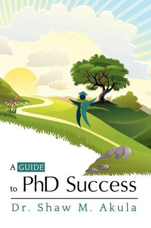 A Guide to PhD Success de Shaw M. Akula