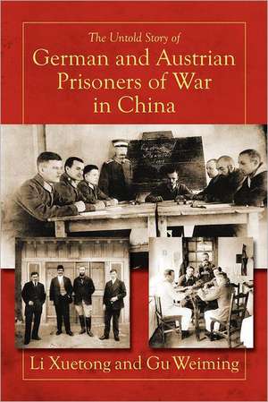 The Untold Story of German and Austrian Prisoners of War in China de Li Xuetong