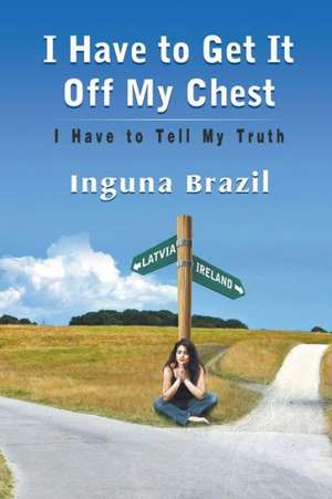 I Have to Get It Off My Chest - I Have to Tell My Truth de Inguna Brazil