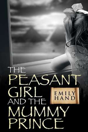 The Peasant Girl and the Mummy Prince de Emily Hand