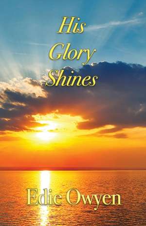 His Glory Shines de Edie Owyen