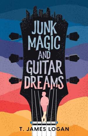 Junk Magic and Guitar Dreams de T James Logan