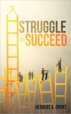 Struggle to Succeed de Herbert A. Grant