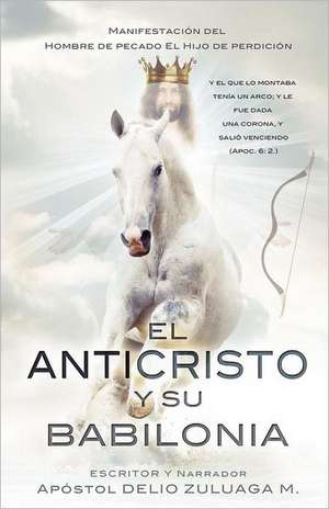 El Anticristo y Su Babilonia: The Religious and Spiritual History of the Christians and Jews de Apóstol DELIO ZULUAGA M.