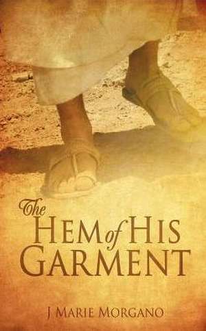 The Hem of His Garment de J. Marie Morgano