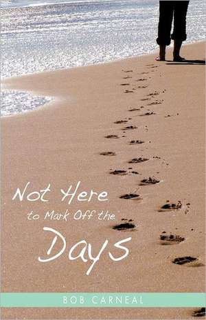 Not Here to Mark Off the Days de Bob Carneal