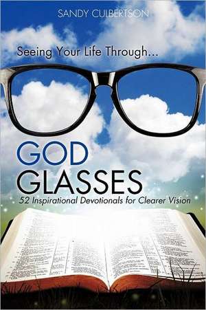 Seeing Your Life Through...God Glasses: Exposing the Truth de SANDY CULBERTSON