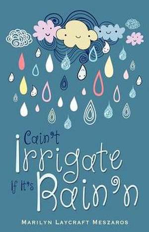 Cain't Irrigate If It's Rain'n de Marilyn Laycraft Meszaros