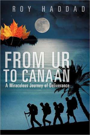 From Ur to Canaan a Miraculous Journey of Deliverance de Roy Haddad