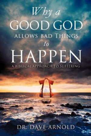 Why a Good God Allows Bad Things to Happen de Dave Arnold