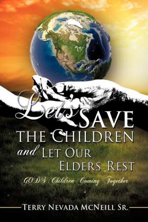 Let's Save the Children and Let Our Elders Rest de Terry Nevada McNeill Sr