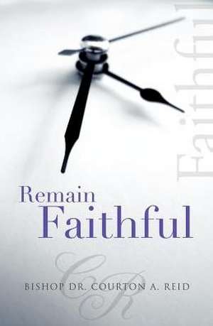 Remain Faithful de Bishop Dr Courton a. Reid