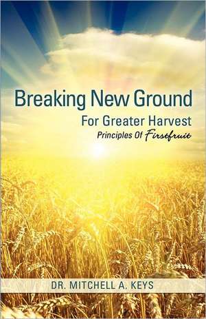 Breaking New Ground for Greater Harvest: 49 de Dr. Mitchell A. Keys