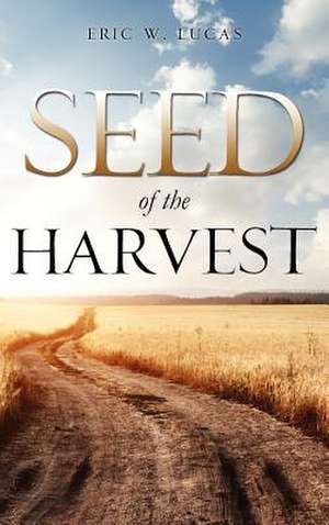 Seed of the Harvest de Eric W. Lucas