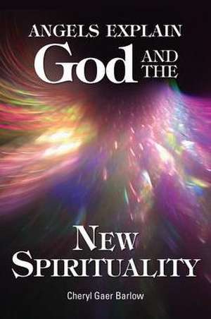 Angels Explain God and the New Spirituality de Cheryl Gaer Barlow