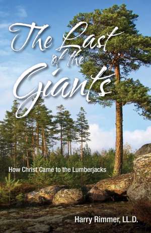 The Last of the Giants: How Christ Came to the Lumberjacks de Harry LL D. Rimmer