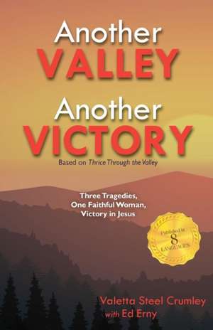 Another Valley, Another Victory: Three Tragedies, One Faithful Woman, Victory in Jesus de Valetta Steel Crumley