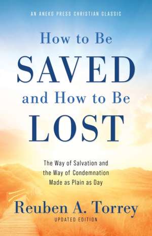 How to Be Saved and How to Be Lost de Reuben A. Torrey