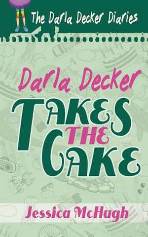 Darla Decker Takes the Cake de Jessica McHugh