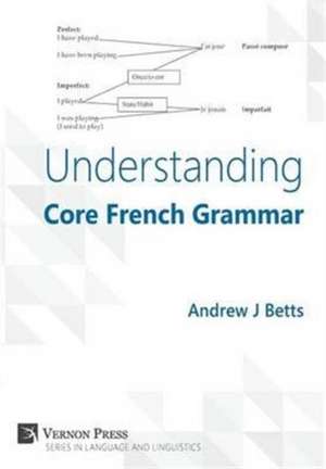 Understanding Core French Grammar de Andrew Betts