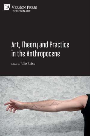 Art, Theory and Practice in the Anthropocene [Paperback, Premium Color] de Julie Reiss