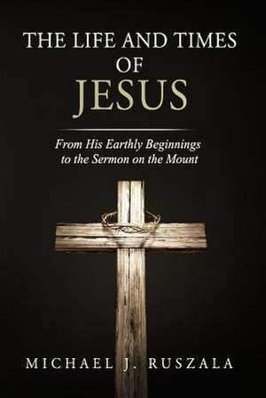 The Life and Times of Jesus de Michael J. Ruszala