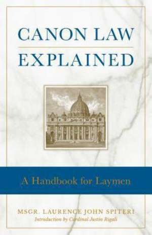 Canon Law Explained: A Handbook for Laymen de Fr Laurence J. Spiteri