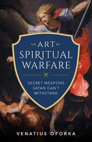 The Art of Spiritual Warfare de Venatius Oforka