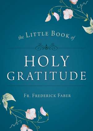 Little Book of Holy Gratitude de Fr. Frederick Faber