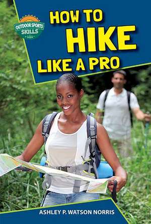 How to Hike Like a Pro de Ashley P. Watson Norris