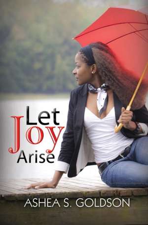 Let Joy Arise de Ashea Goldson