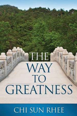 The Way to Greatness de Chi Sun Rhee